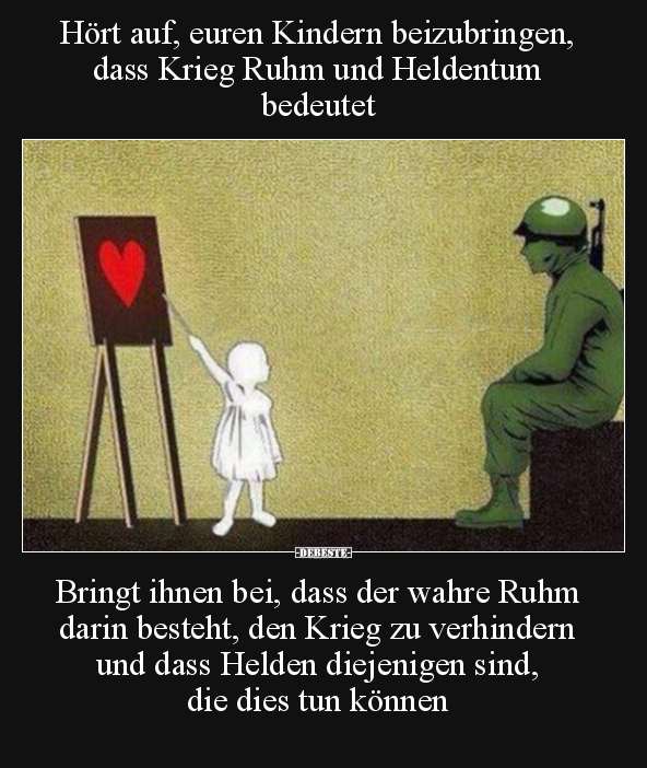 Hört auf, euren Kindern beizubringen, dass Krieg Ruhm und.. - Lustige Bilder | DEBESTE.de