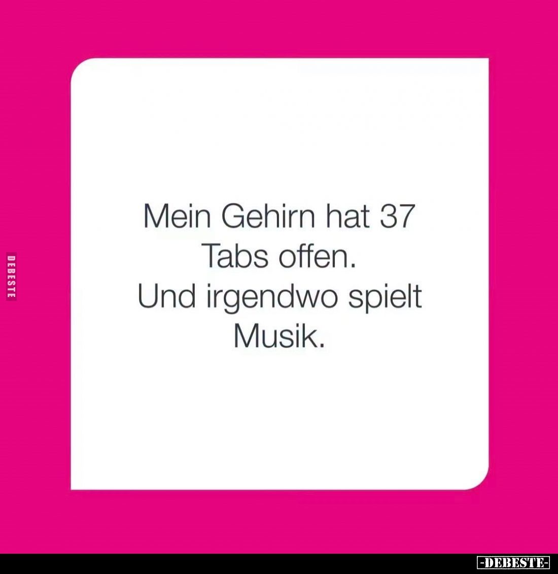Mein Gehirn hat 37 Tabs offen.
Und irgendwo spielt Musik.