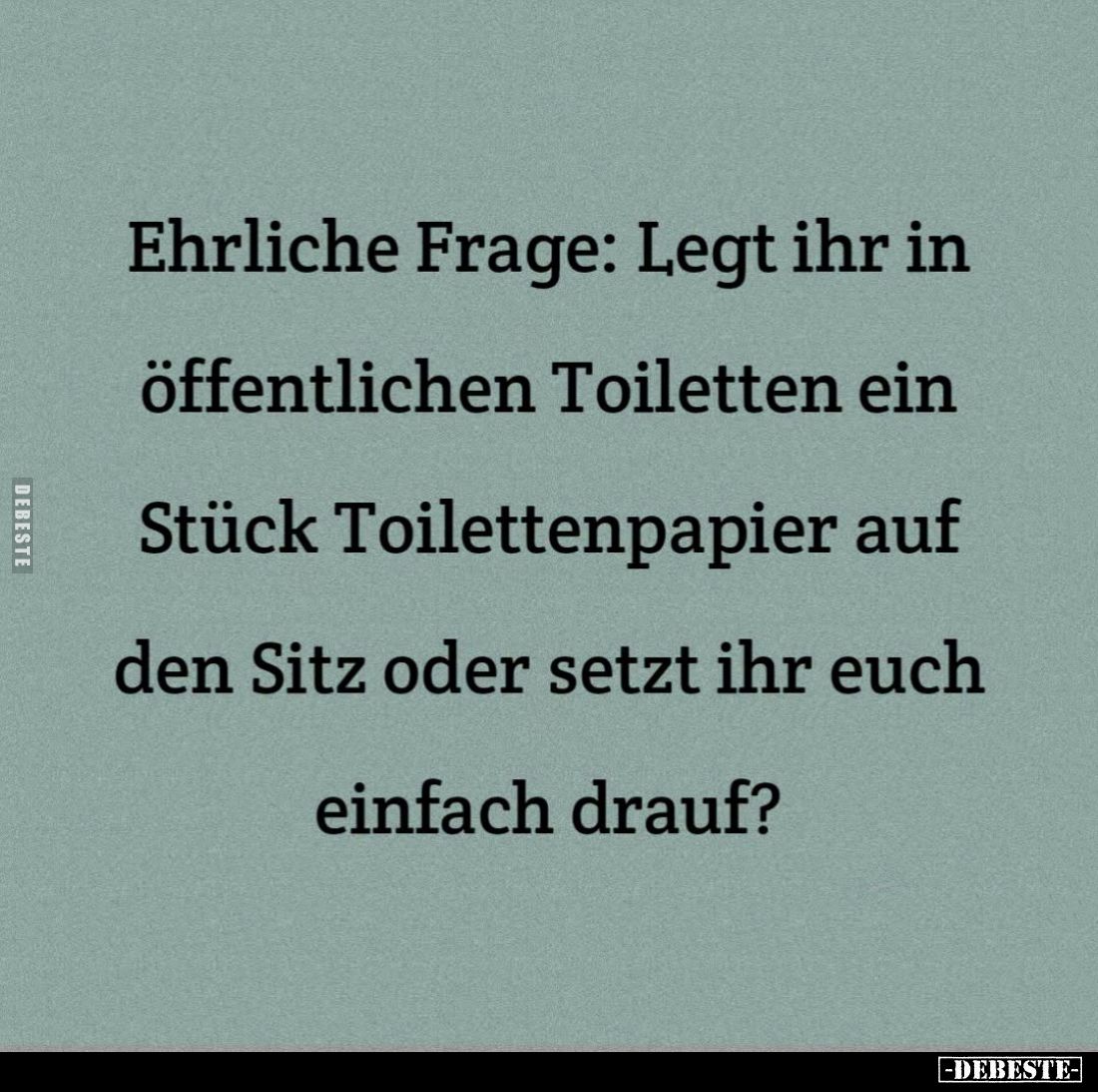 Ehrliche Frage: Legt ihr in öffentlichen Toiletten ein Stück Toilettenpapier auf den Sitz oder setzt ihr euch einfach drauf?