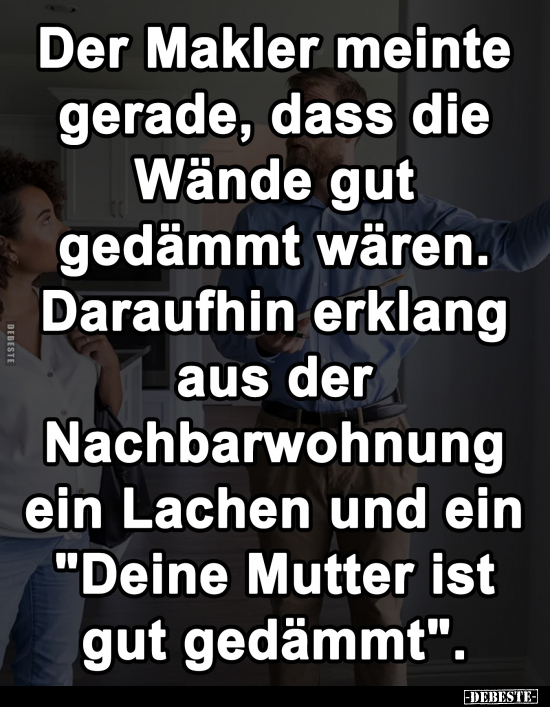 Der Makler meinte gerade, dass die Wände gut gedämmt.. - Lustige Bilder | DEBESTE.de