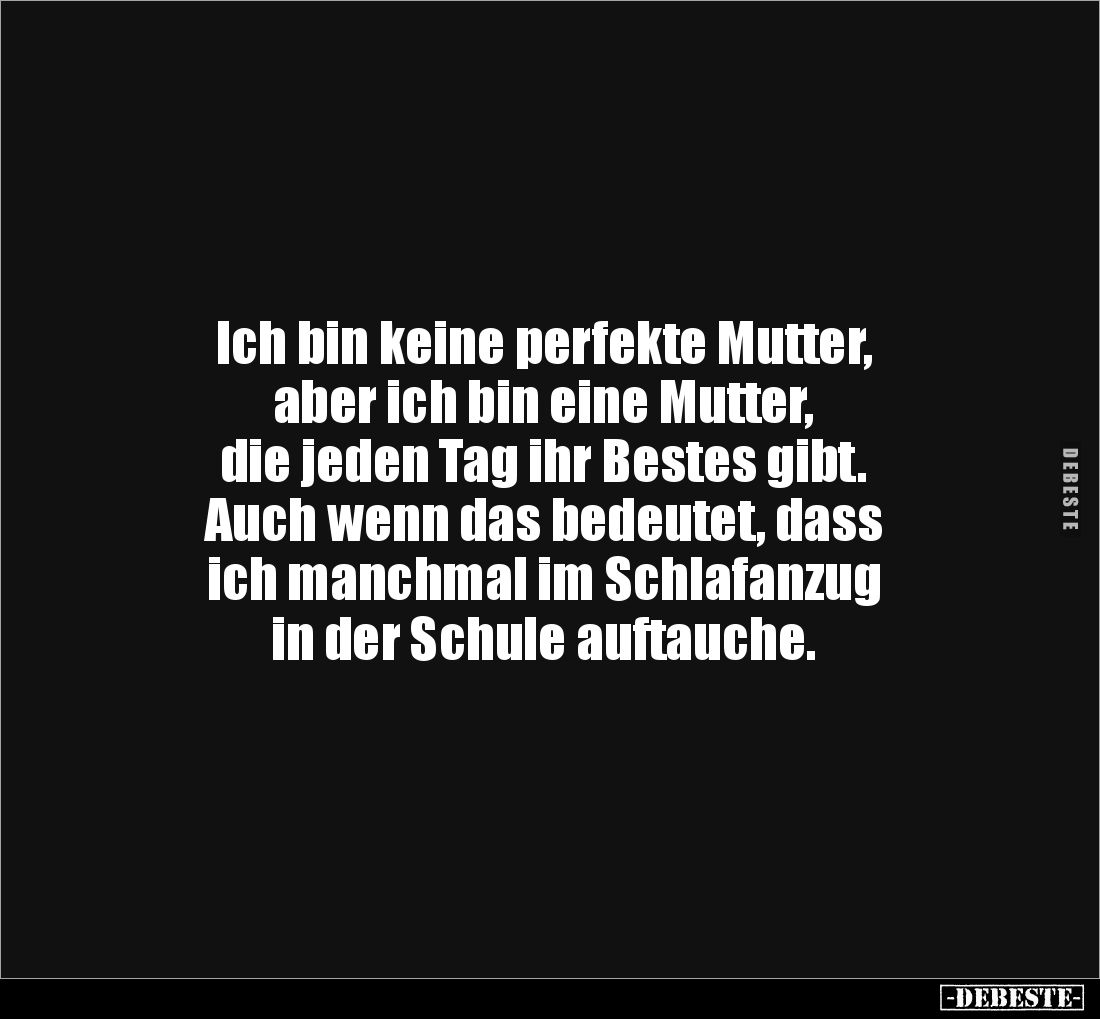 Ich bin keine perfekte Mutter, 
aber ich bin eine Mutter, 
die jeden Tag ihr Bestes gibt. 
Auch wenn das bedeutet, dass 
...
