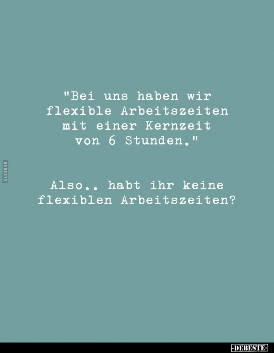 "Bei uns haben wir flexible Arbeitszeiten.." - Lustige Bilder | DEBESTE.de