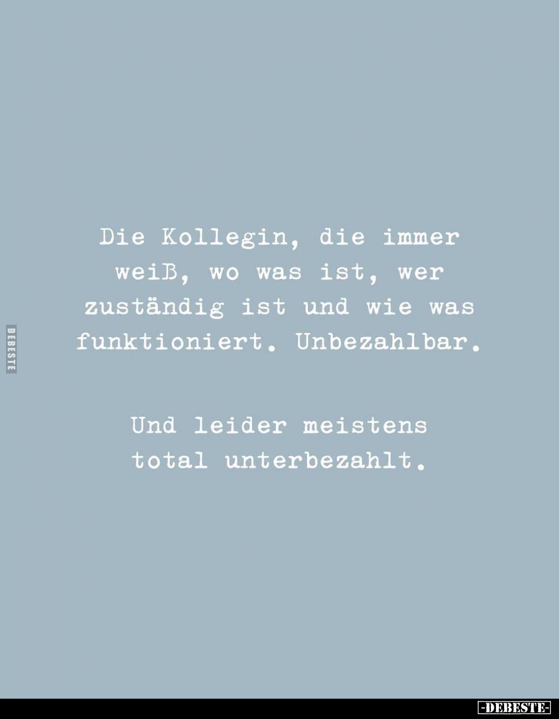 Die Kollegin, die immer weiß, wo was ist, wer zuständig ist und wie was funktioniert. Unbezahlbar.
Und leider meistens total...