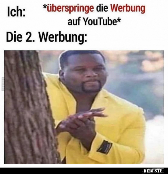 Ich: *überspringe die Werbung auf YouTube*.. - Lustige Bilder | DEBESTE.de