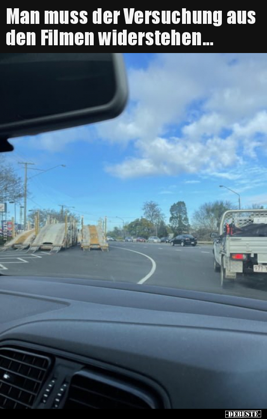 Man muss der Versuchung aus den Filmen widerstehen...