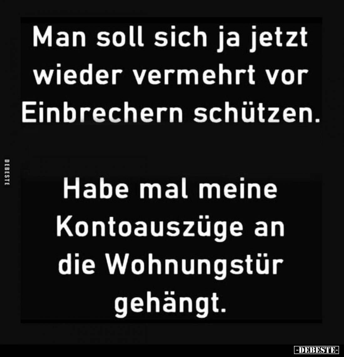 Man soll sich ja jetzt wieder vermehrt vor Einbrechern schützen. Habe mal meine Kontoauszüge an die Wohnungstür gehängt.