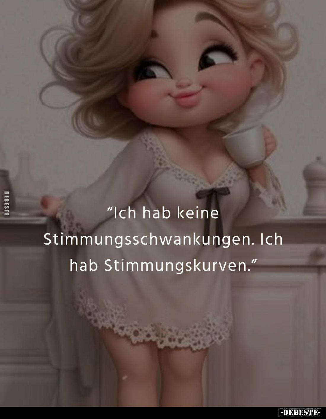 "Ich hab keine Stimmungsschwankungen. Ich hab Stimmungskurven."