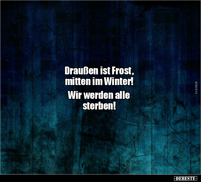 Draußen ist Frost, mitten im Winter! Wir werden.. - Lustige Bilder | DEBESTE.de