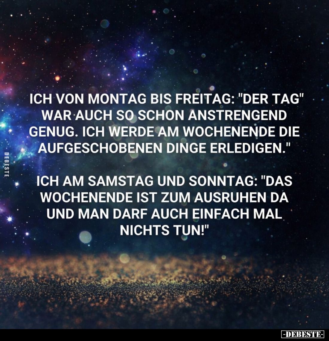 Ich von Montag bis Freitag: "Der Tag war auch so schon anstrengend genug. Ich werde am Wochenende die aufgeschobenen Din...