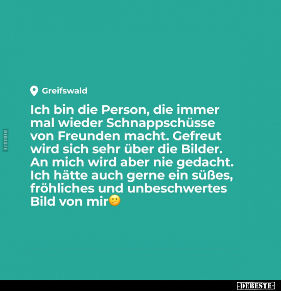 Ich bin die Person, die immer mal wieder Schnappschüsse von.. - Lustige Bilder | DEBESTE.de