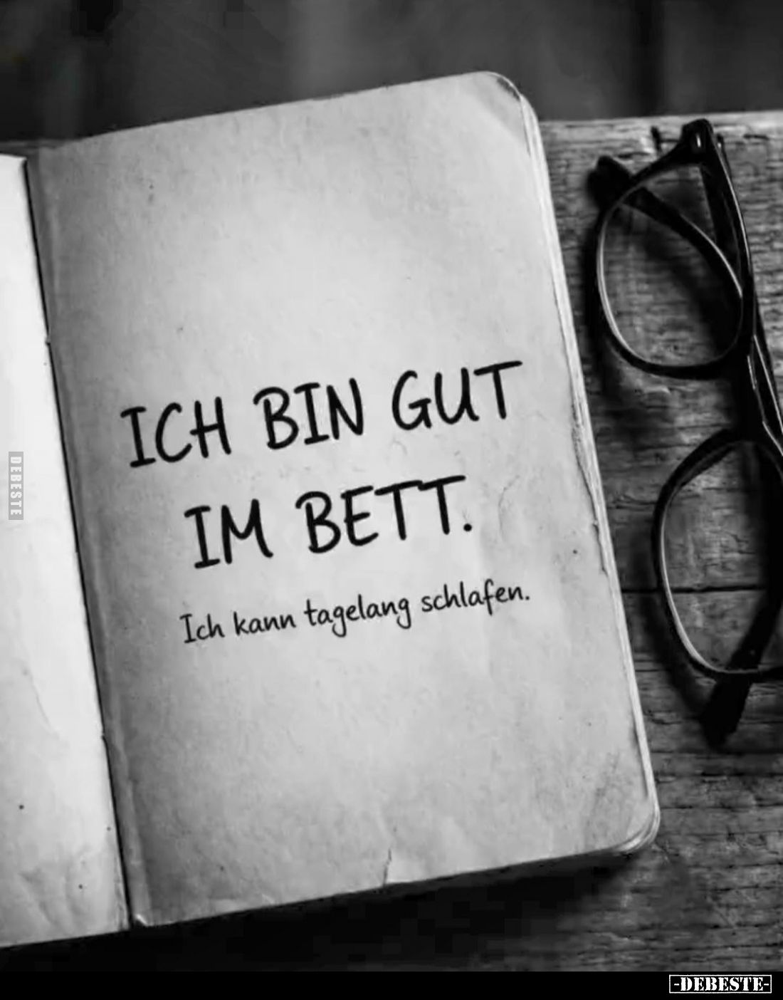 Ich bin gut im Bett.
Ich kann tagelang schlafen.