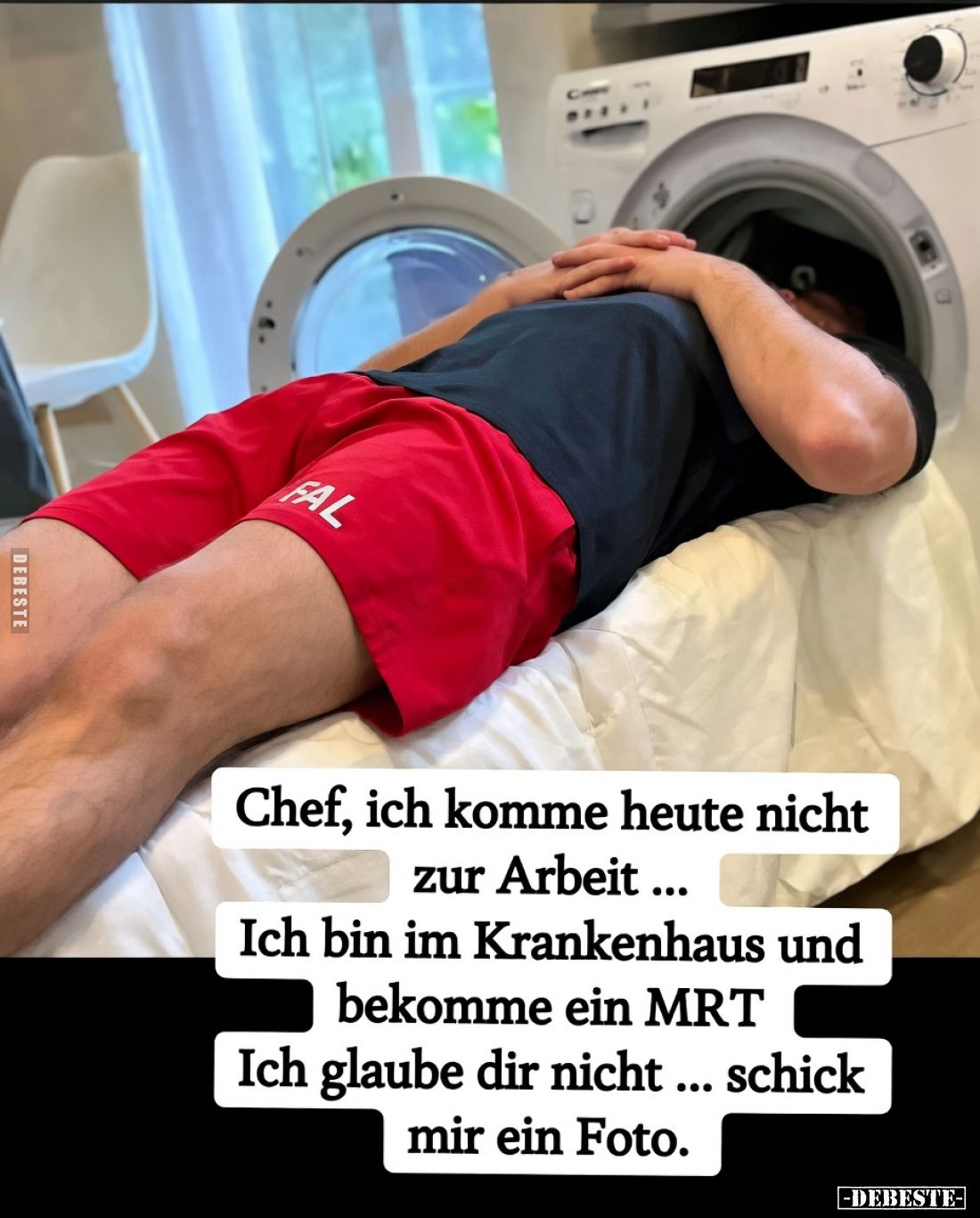 Chef, ich komme heute nicht zur Arbeit ...

Ich bin im Krankenhaus und bekomme ein MRT.

Ich glaube dir nicht ... schick ...