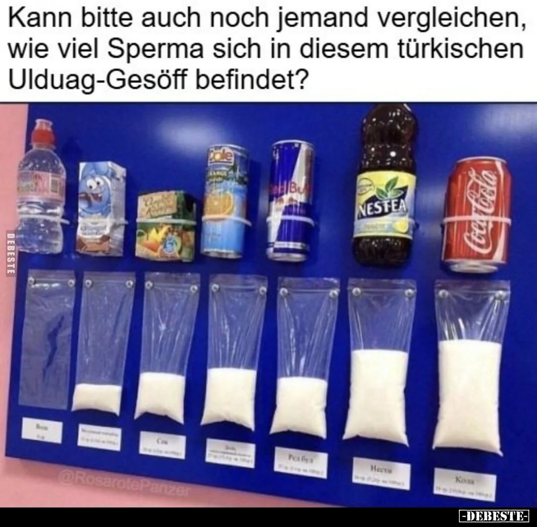 Kann bitte auch noch jemand vergleichen, wie viel Sperma sich in diesem türkischen Ulduag-Gesöff befindet?