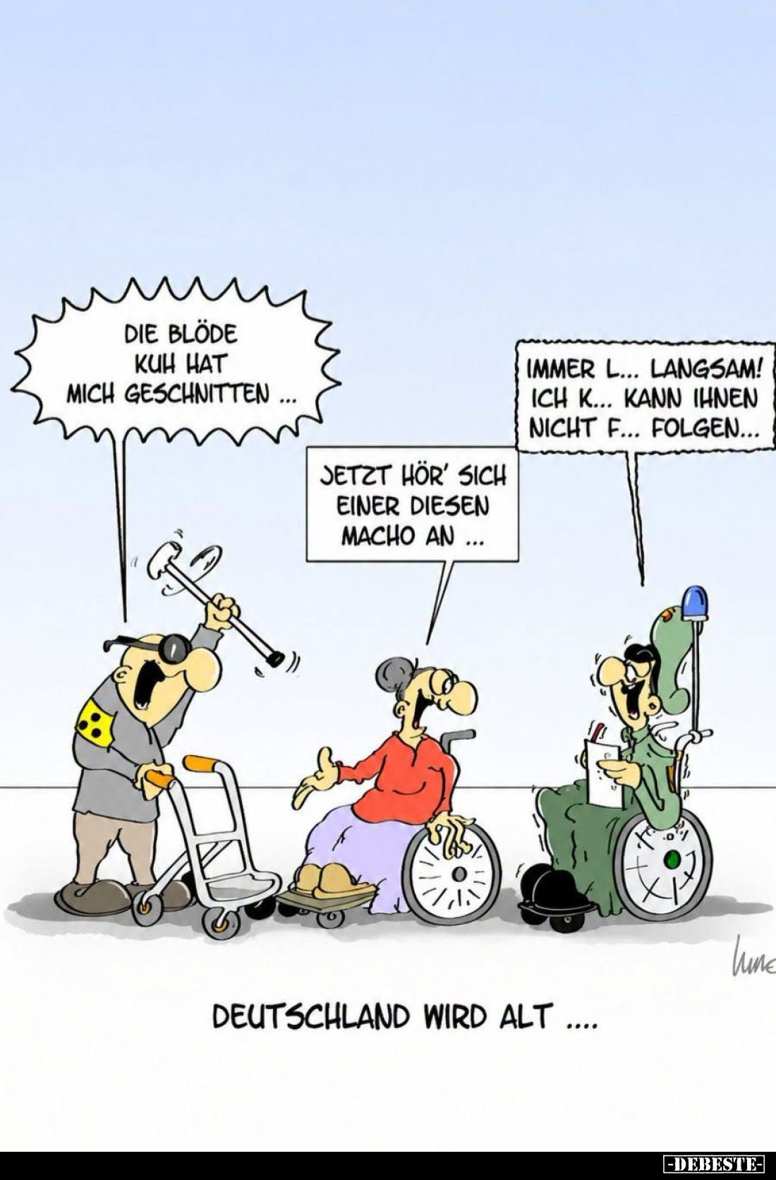 Deutschland wird alt... - Die blöde Kuh hat mich geschnitten... -
Immer l... langsam! Ich k... kann ihnen nicht f... folgen....