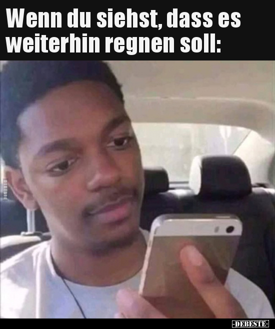 Wenn du siehst, dass es weiterhin regnen soll..