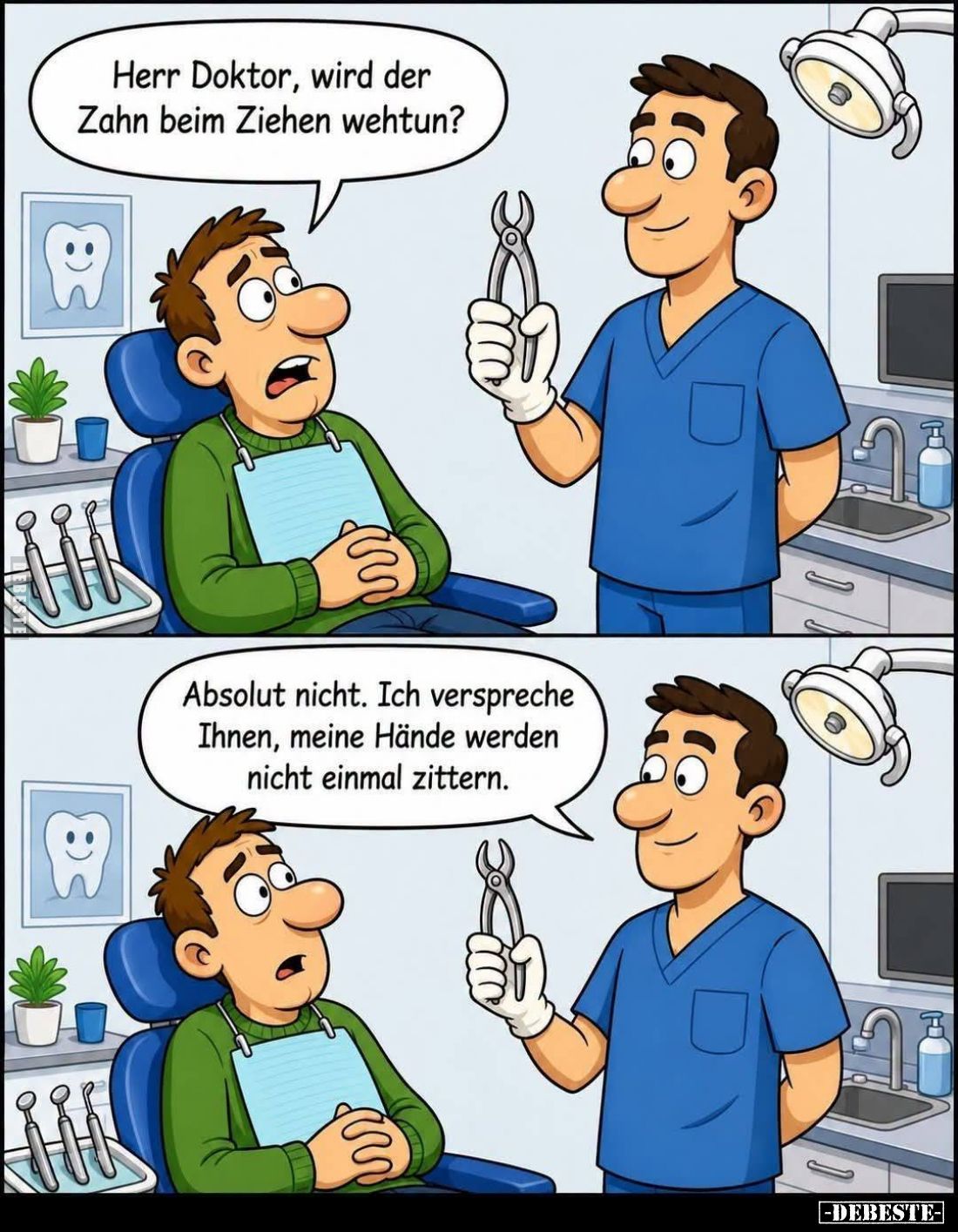 Herr Doktor, wird der Zahn beim Ziehen wehtun? - Absolut nicht. Ich verspreche Ihnen, meine Hände werden nicht einmal zittern...