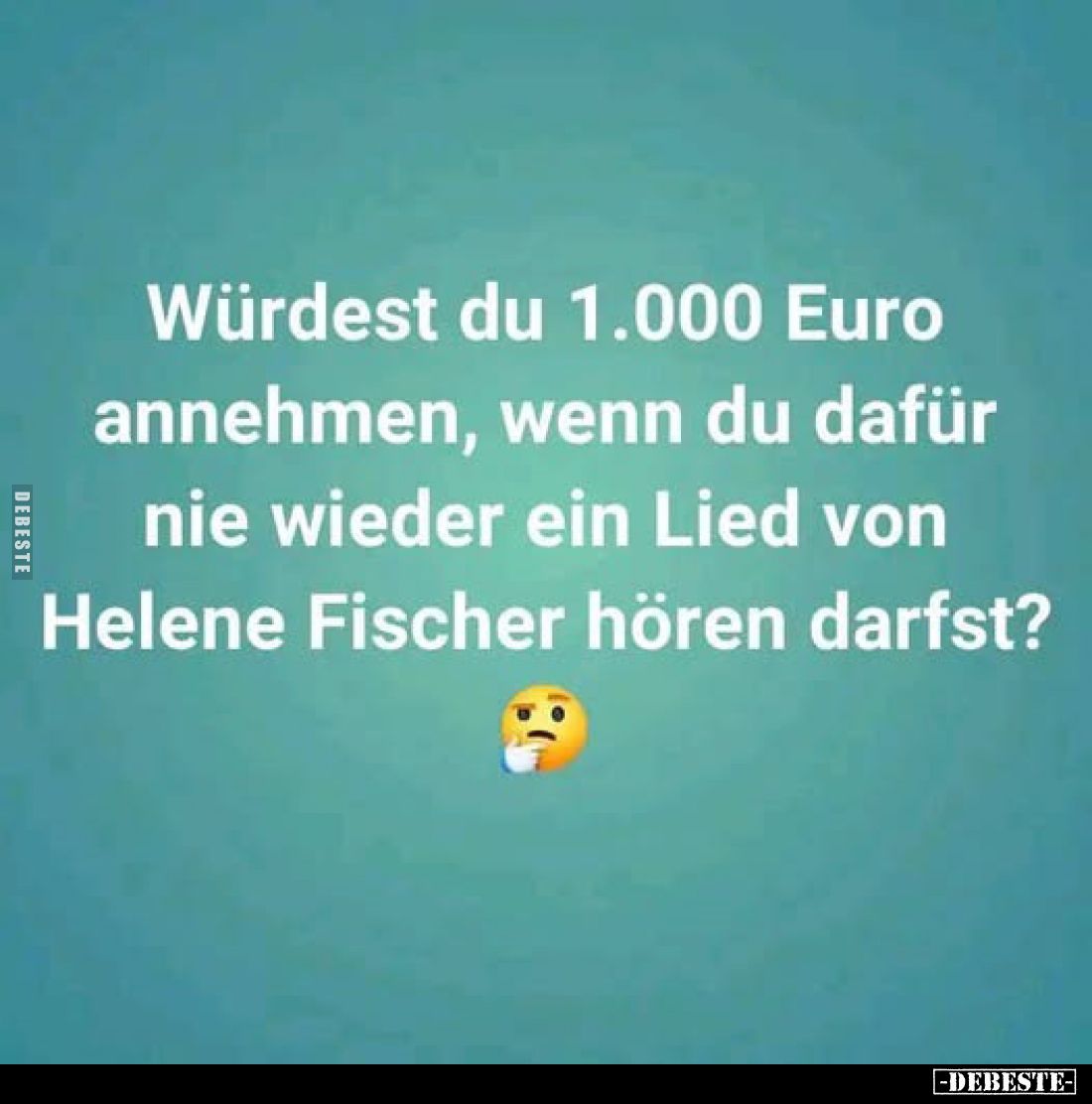 Würdest du 1.000 Euro annehmen, wenn du dafür nie wieder.. - Lustige Bilder | DEBESTE.de