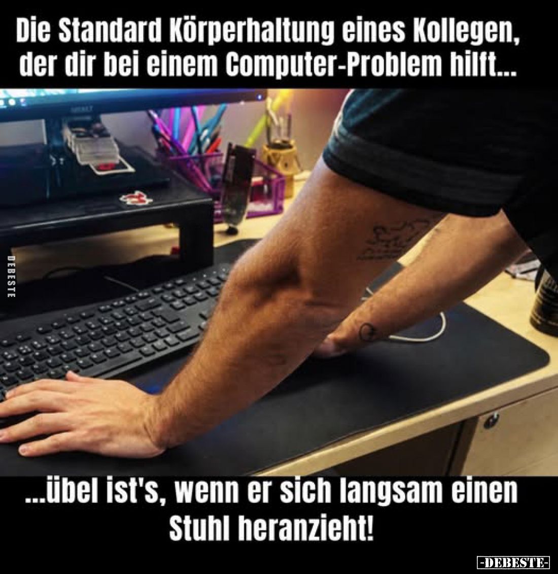 Die Standard Körperhaltung eines Kollegen, der dir bei einem Computer-Problem hilft...
...übel ist's, wenn er sich langsam e...
