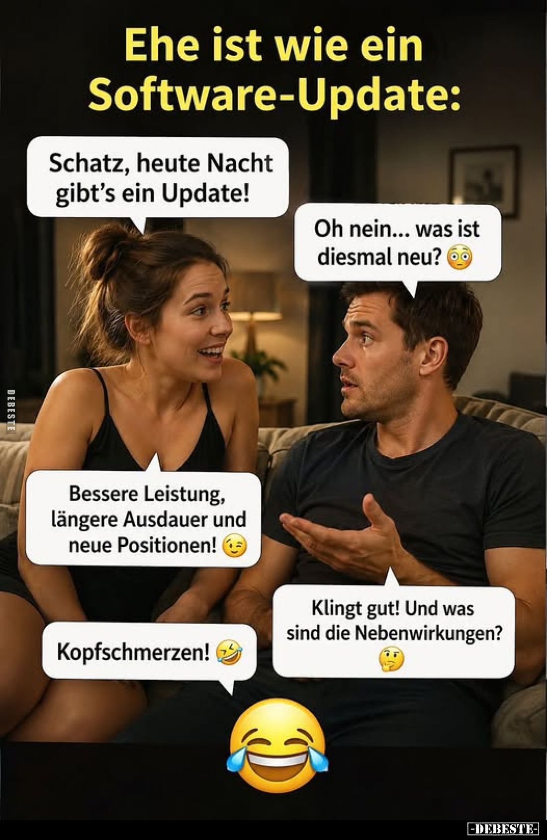 Ehe ist wie ein Software-Update:
Schatz, heute Nacht gibt's ein Update!
-
Oh nein... was ist diesmal neu?
-
Bessere Leis...