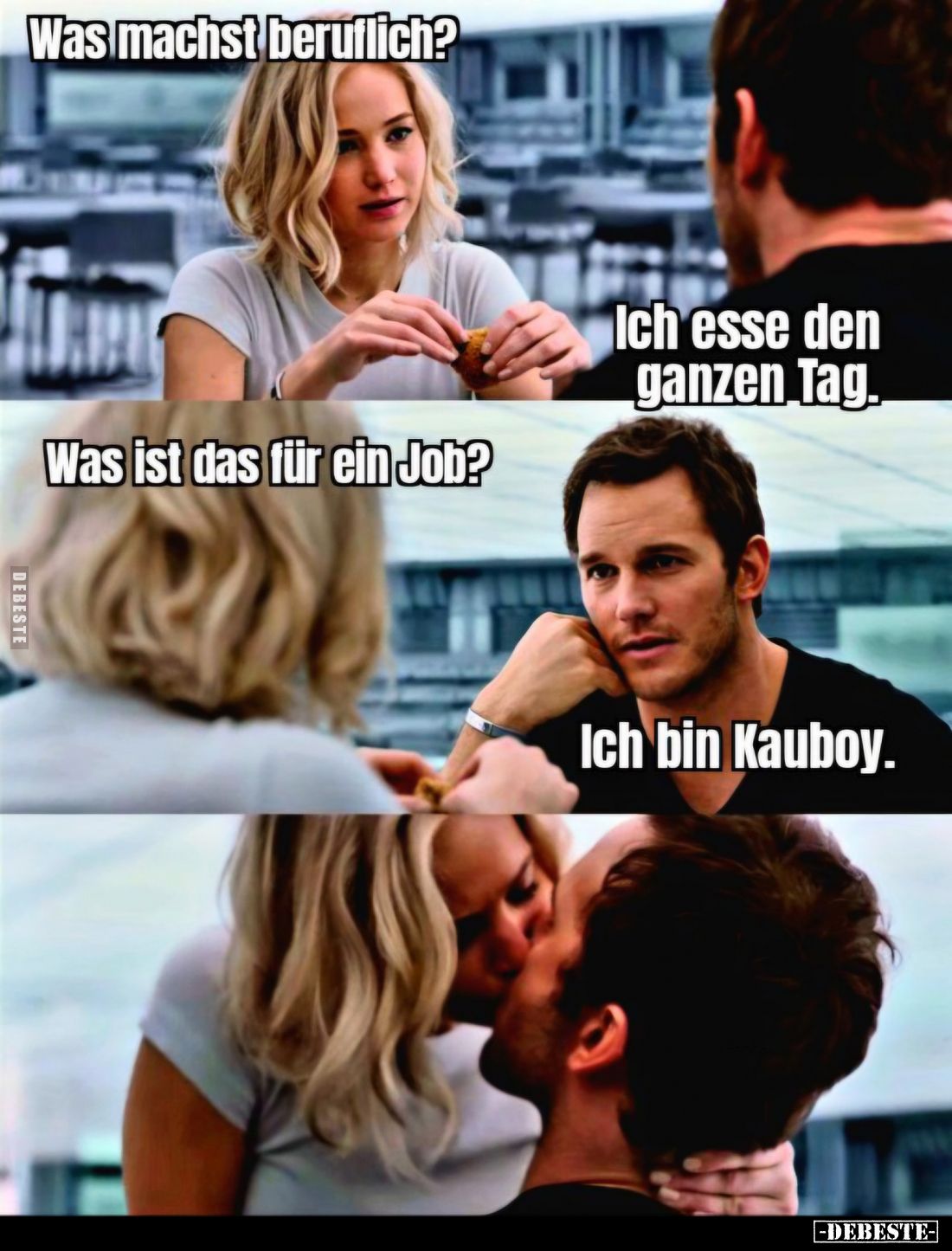 Was machst beruflich?
-
Ich esse den ganzen Tag. -
Was ist das für ein Job? -
Ich bin Kauboy.