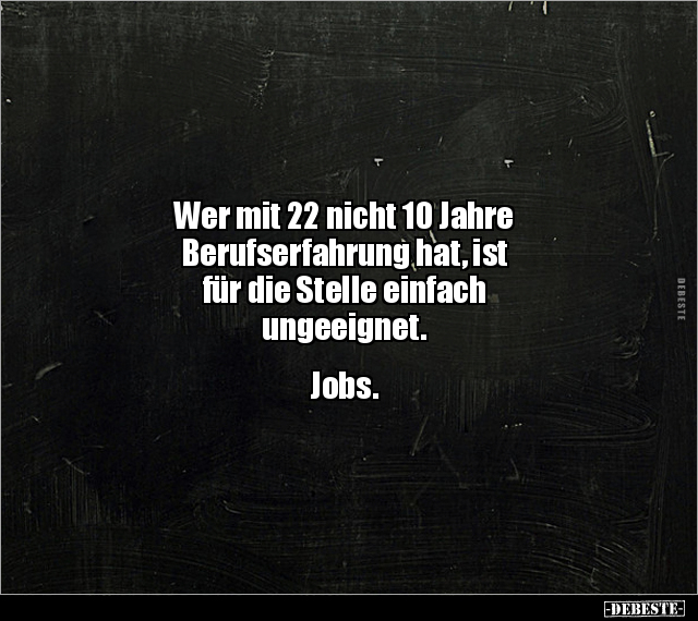 Wer mit 22 nicht 10 Jahre Berufserfahrung hat.. - Lustige Bilder | DEBESTE.de