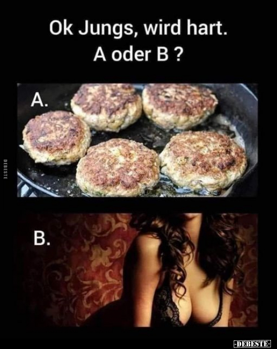 Ok Jungs, wird hart. A oder B?..