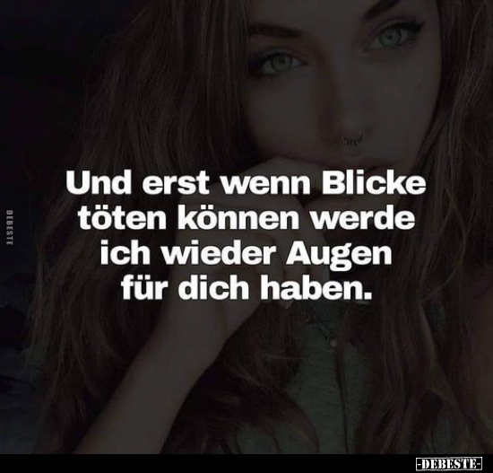 Und erst wenn Blicke töten können werde ich wieder Augen.. - Lustige Bilder | DEBESTE.de