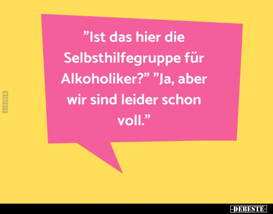"Ist das hier die Selbsthilfegruppe für Alkoholiker?".. - Lustige Bilder | DEBESTE.de