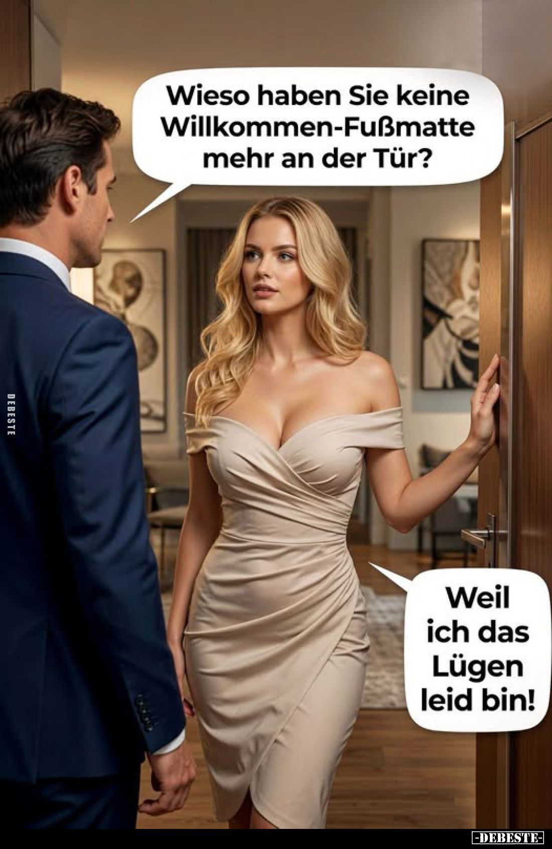 Wieso haben Sie keine Willkommen-Fußmatte mehr an der Tür? -
Weil ich das Lügen leid bin!