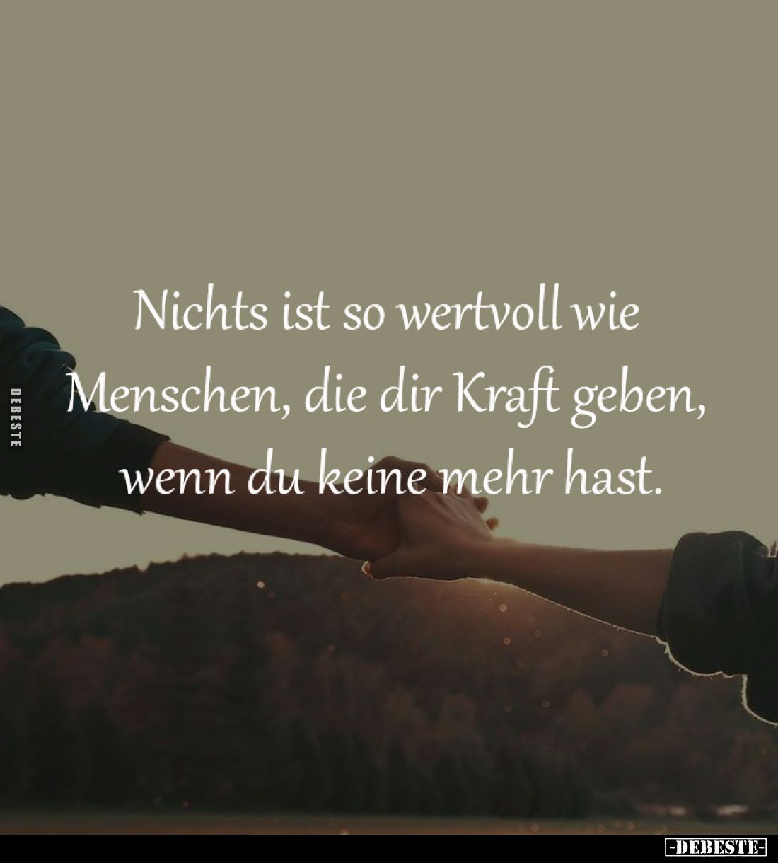 Nichts ist so wertvoll wie 
Menschen, die dir Kraft geben, 
wenn du keine mehr hast.