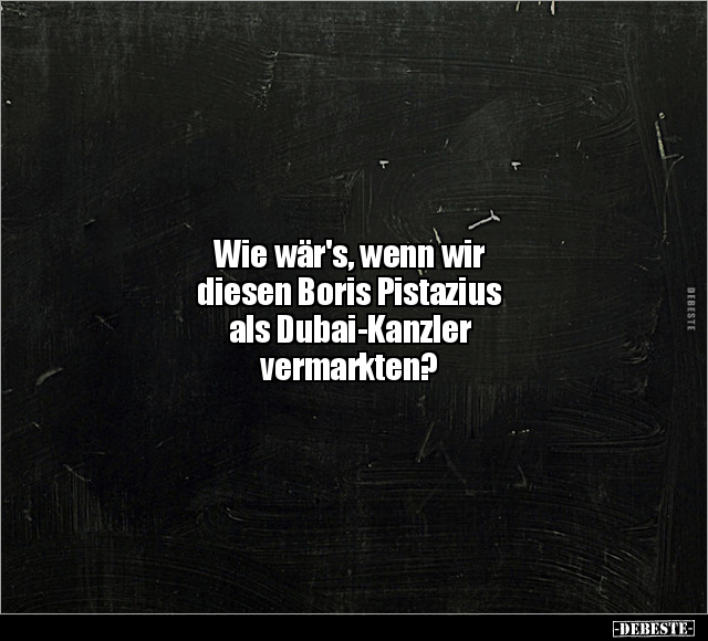 Wie wär's, wenn wir diesen Boris Pistazius.. - Lustige Bilder | DEBESTE.de