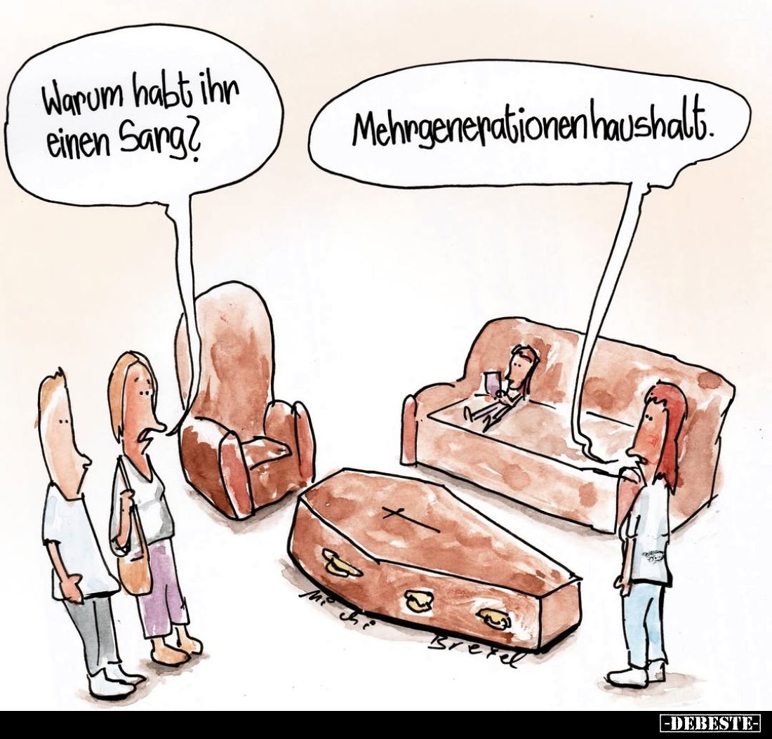 Warum habt ihn einen Sarg? -
Mehrgenerationenhaushalt.