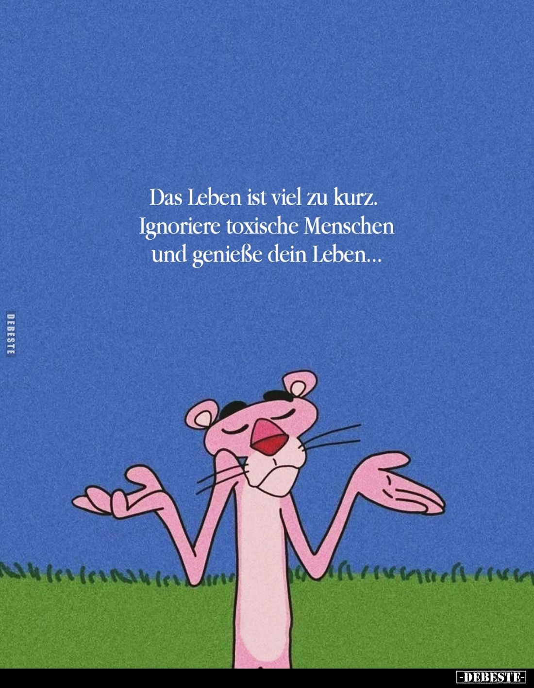 Das Leben ist viel zu kurz. Ignoriere toxische Menschen und genieße dein Leben...