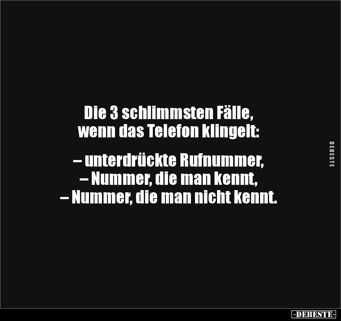Die 3 schlimmsten Fälle, 
wenn das Telefon klingelt: 


– unterdrückte Rufnummer, 
– Nummer, die man kennt, 
– Nummer, ...