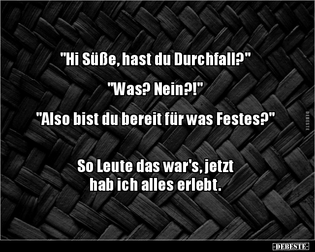 "Hi Süße, hast du Durchfall?" "Was? Nein?!""Also bist.. - Lustige Bilder | DEBESTE.de