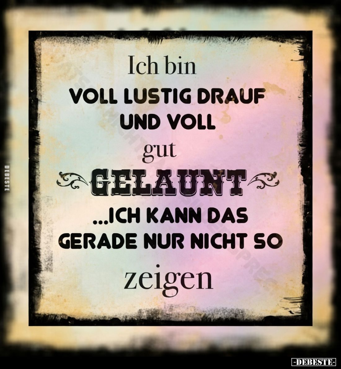 Ich bin
VOLL LUSTIG DRAUF
UND VOLL
gut
GELAUNT
...ICH KANN DAS
GERADE NUR NICHT SO
zeigen