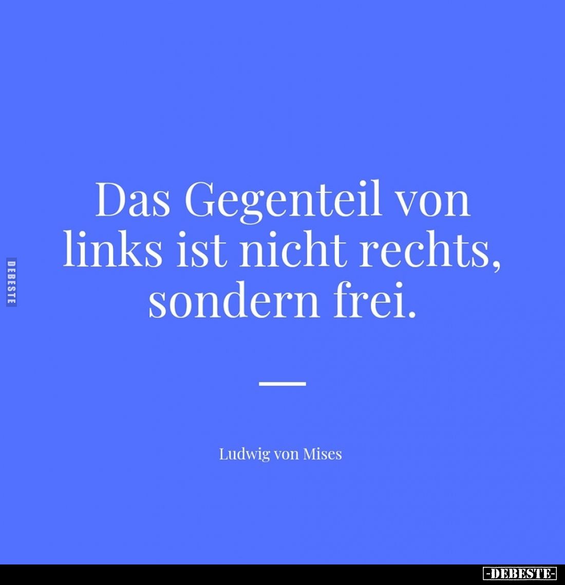 Das Gegenteil von links ist nicht rechts, sondern frei.
