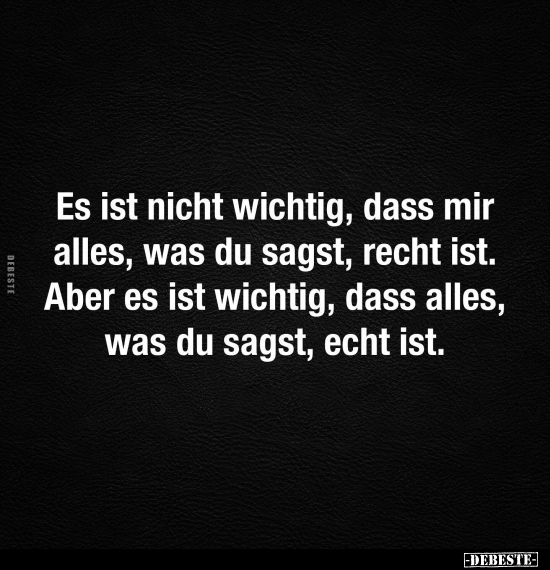 Es ist nicht wichtig, dass mir alles, was du sagst, recht ist.. - Lustige Bilder | DEBESTE.de