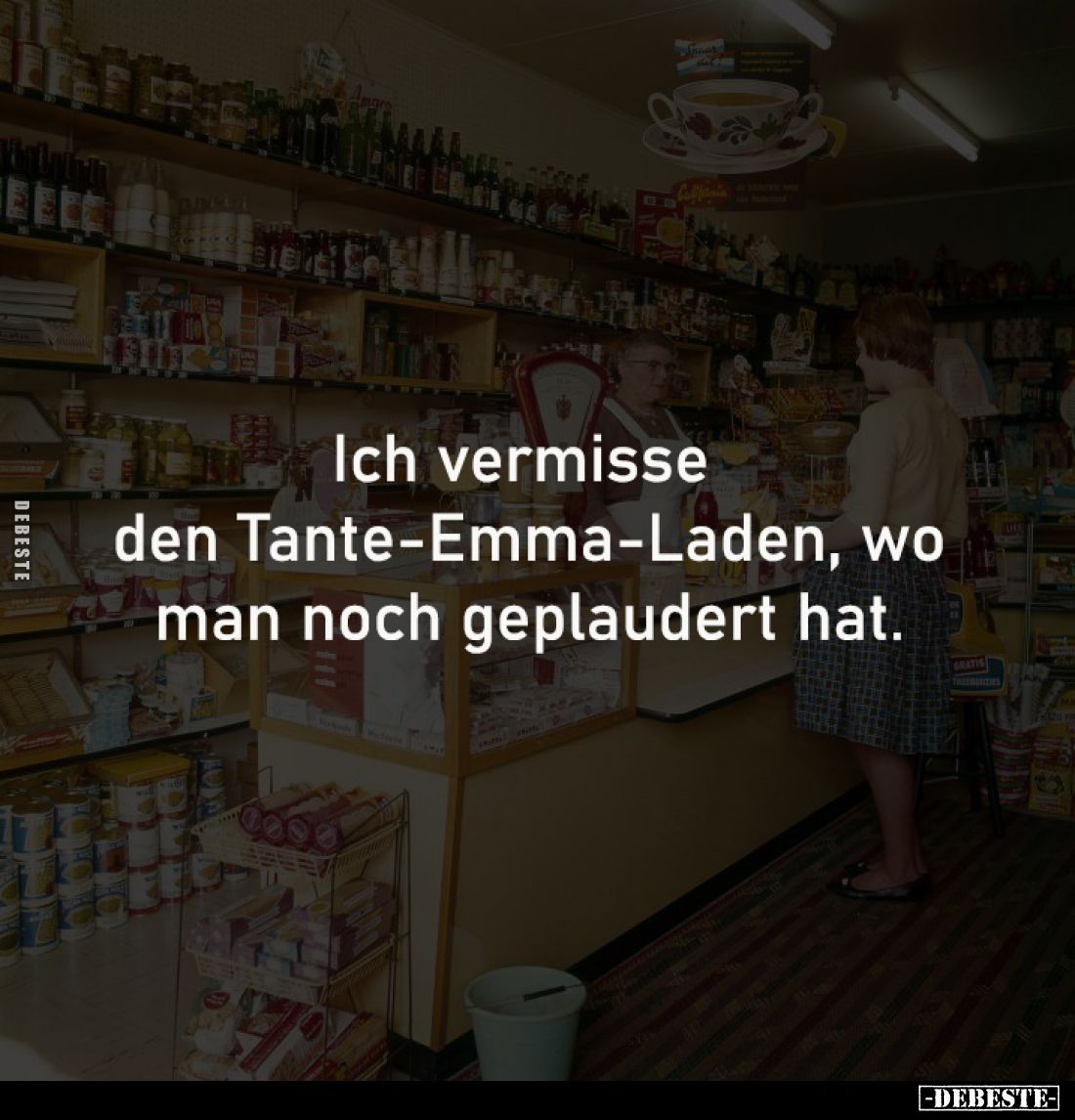 Ich vermisse 
den Tante-Emma-Laden, wo
man noch geplaudert hat.