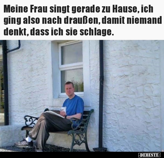Meine Frau singt gerade zu Hause, ich ging also nach..