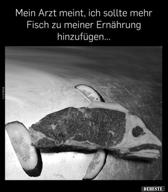 Mein Arzt meint, ich sollte mehr Fisch zu meiner Ernährung.. - Lustige Bilder | DEBESTE.de
