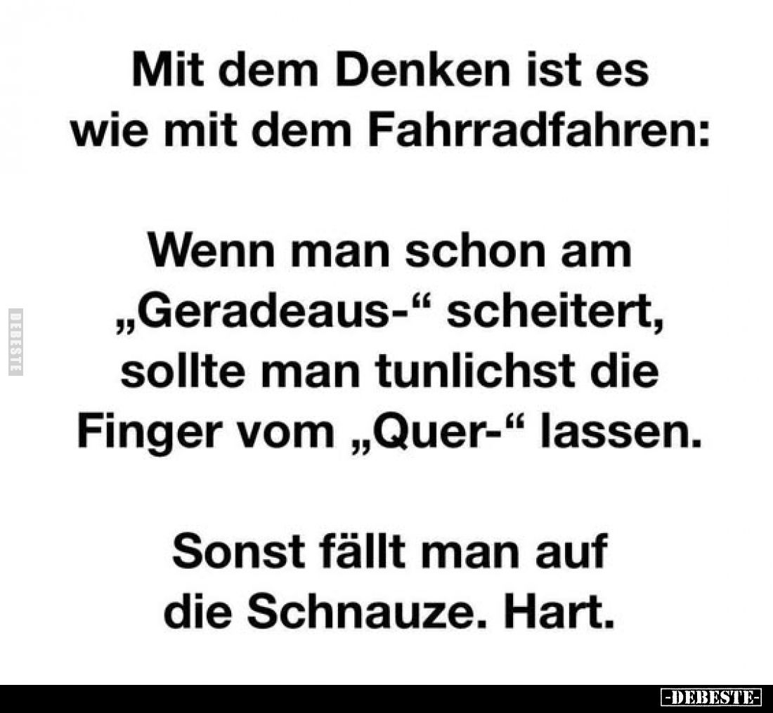 Mit dem Denken ist es wie mit dem Fahrradfahren:
Wenn man schon am "Geradeaus-" scheitert, sollte man tunlichst di...