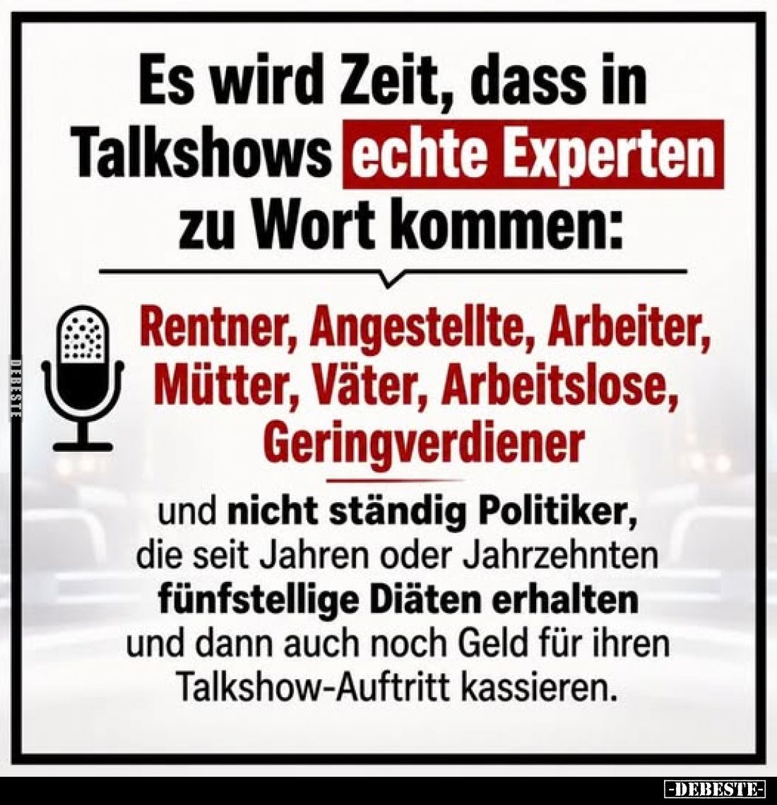 Es wird Zeit, dass in Talkshows echte Experten zu Wort kommen:
Rentner, Angestellte, Arbeiter, Mütter, Väter, Arbeitslose, G...