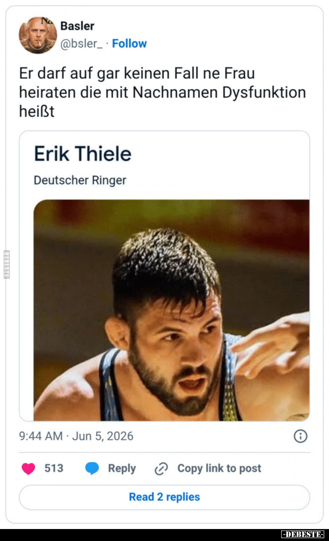 Er darf auf gar keinen Fall ne Frau heiraten die mit Nachnamen Dysfunktion heißt - 
Erik Thiele - 
Deutscher Ringer