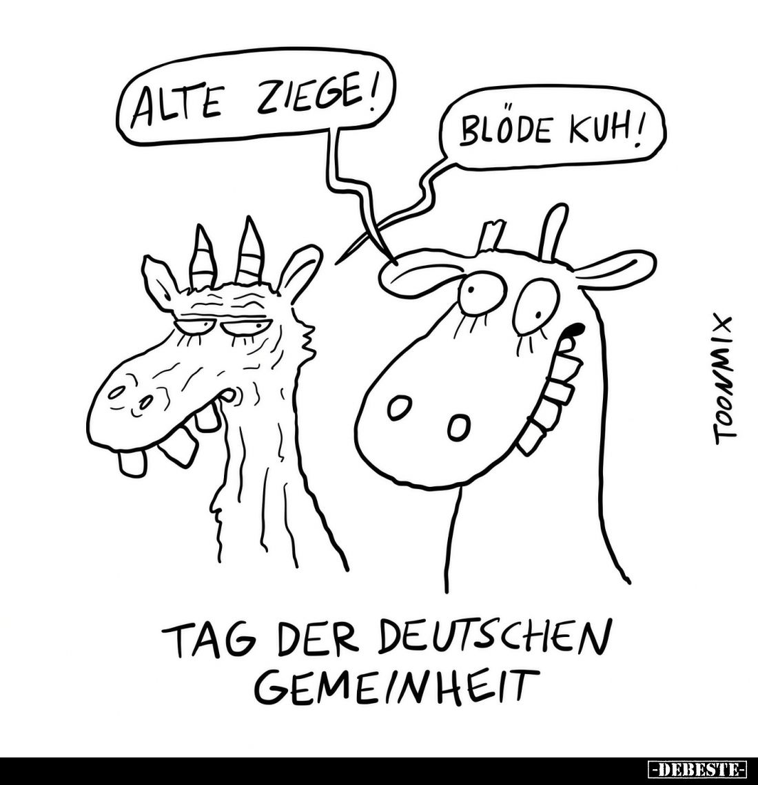 Tag der deutschen Gemeinheit. - Alte Ziege! -
Blöde Kuh!