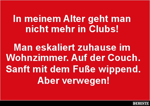 In meinem Alter geht man nicht mehr in Clubs! - Lustige Bilder | DEBESTE.de