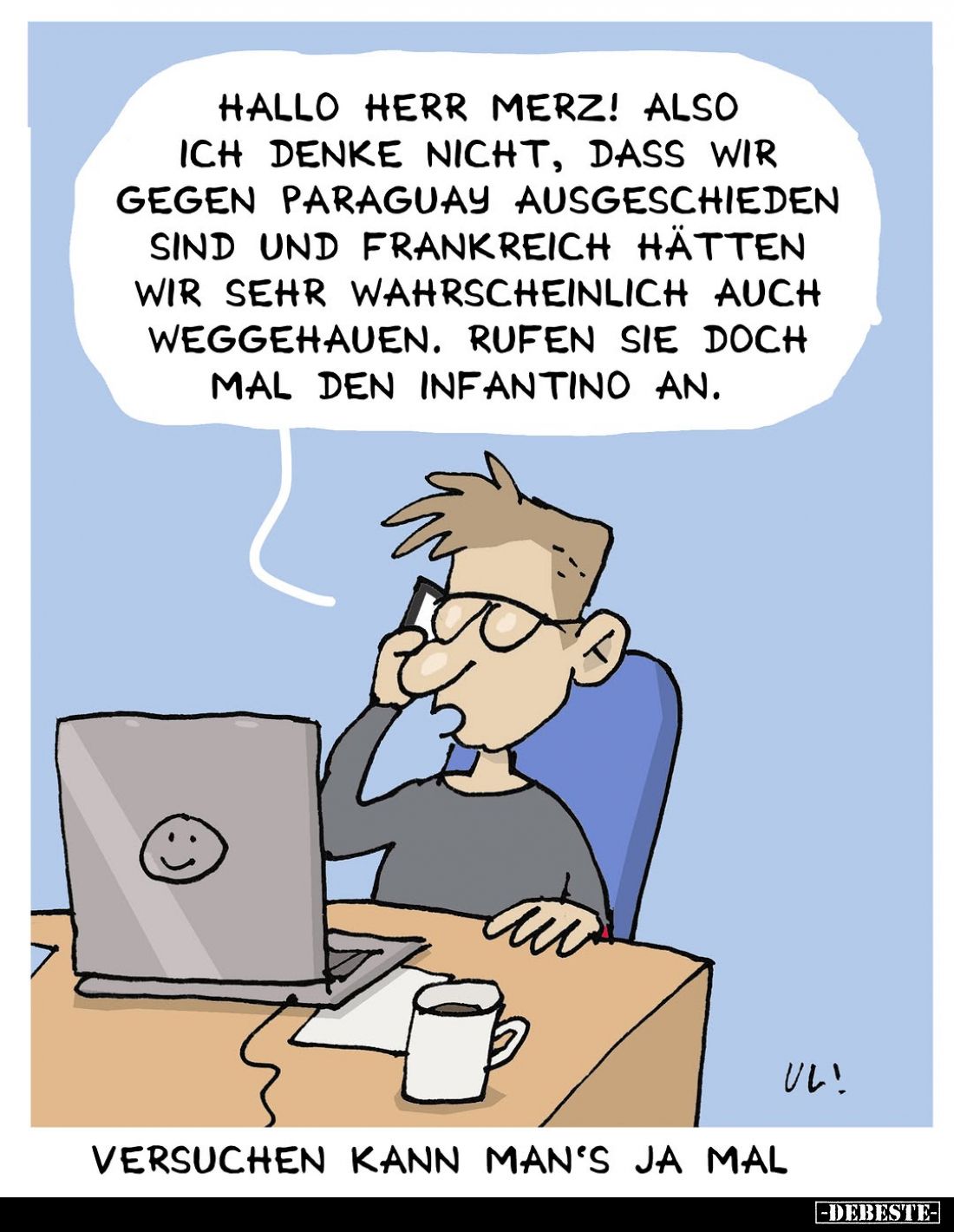 Hallo Herr Merz! Also ich denke nicht, dass wir gegen Paraguay ausgeschieden sind und Frankreich hätten wir sehr wahrscheinli...