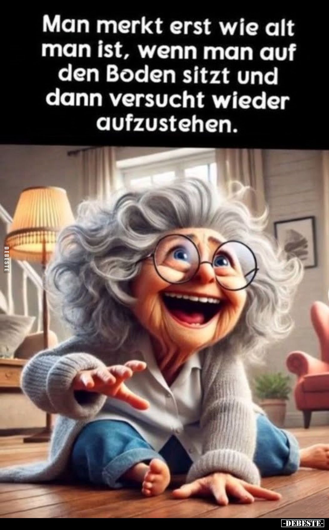 Man merkt erst wie alt man ist, wenn man auf den Boden sitzt und dann versucht wieder aufzustehen.