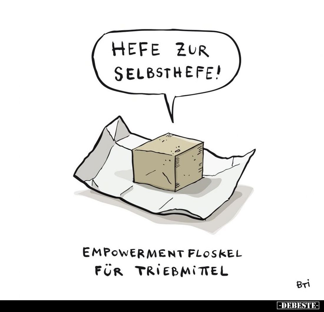 Hefe zur Selbsthefe!
-
Empowerment Floskel für Triebmittel