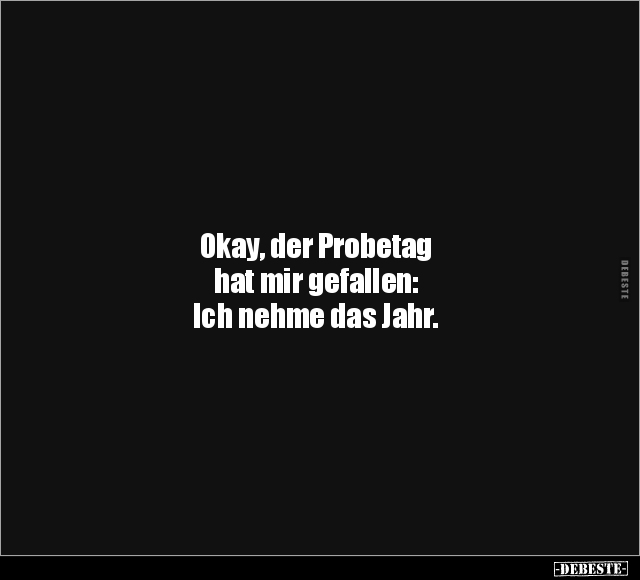 Okay, der Probetag hat mir gefallen.. - Lustige Bilder | DEBESTE.de